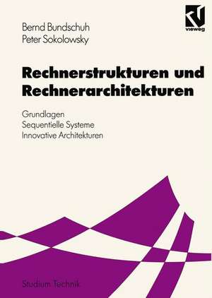 Rechnerstrukturen und Rechnerarchitekturen: Grundlagen — Sequentielle Systeme — Innovative Architekturen de Bernd Bundschuh