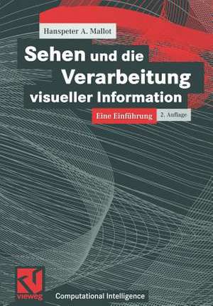 Sehen und die Verarbeitung visueller Information: Eine Einführung de Hanspeter A. Mallot