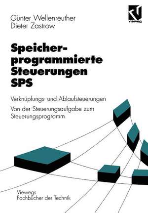 Speicherprogrammierte Steuerungen SPS: Verknüpfungs- und Ablaufsteuerungen Von der Steuerungsaufgabe zum Steuerprogramm de Günter Wellenreuther