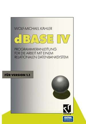 dBASE IV: Programmieranleitung für die Arbeit mit einem Relationalen Datenbanksystem de Wolf-Michael Kähler