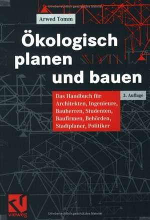 Ökologisch planen und bauen: Das Handbuch für Architekten, Ingenieure, Bauherren, Studenten, Baufirmen, Behörden, Stadtplaner, Politiker de Arwed Tomm