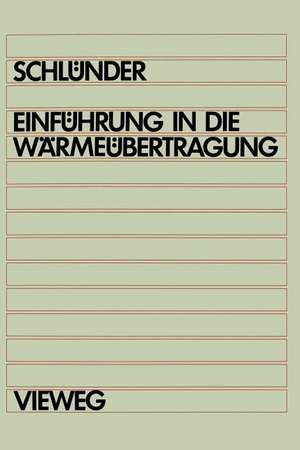 Einführung in die Wärmeübertragung: Für Maschinenbauer, Verfahrenstechniker, Chemie-lngenieure, Chemiker, Physiker ab 4. Semester de Ernst-Ulrich Schlünder