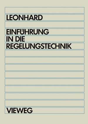 Einführung in die Regelungstechnik: Lineare und nichtlineare Regelvorgänge für Elektrotechniker, Physiker und Maschinenbauer ab 5. Semester de Werner Leonhard