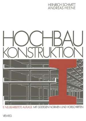 Hochbau Konstruktion: Die Bauteile und das Baugefüge Grundlagen des heutigen Bauens de Heinrich Schmitt