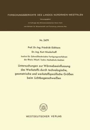 Untersuchungen zur Wärmebeeinflussung des Werkstoffs durch technologische, geometrische und werkstoffspezifische Größen beim Lichtbogenschweißen de Friedrich Eichhorn