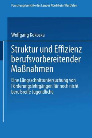 Struktur und Effizienz berufsvorbereitender Maßnahmen: Eine Längsschnittuntersuchung von Förderungslehrgängen für noch nicht berufsreife Jugendliche de Wolfgang Kokoska