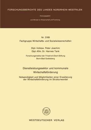 Dienstleistungssektor und kommunale Wirtschaftsförderung: Notwendigkeit und Möglichkeiten einer Erweiterung der Wirtschaftsförderung im Strukturwandel de Peter Joachim