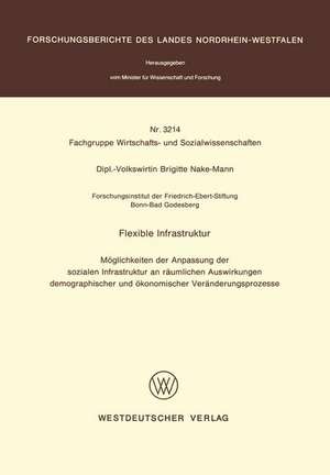 Flexible Infrastruktur: Möglichkeiten der Anpassung der sozialen Infrastruktur an räumlichen Auswirkungen demographischer und ökonomischer Veränderungsprozesse de Brigitte Nake-Mann