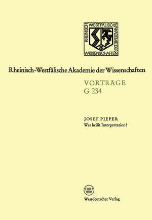 Was heißt Interpretation?: Gemeinsame Sitzung der Klasse für Geisteswissenschaften und der Klasse für Natur-, Ingenieur- und Wirtschaftswissenschaften am 27. September 1978 in Düsseldorf. Leo-Brandt-Votrag de Josef Pieper