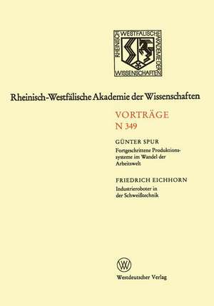 Fortgeschrittene Produktionssysteme im Wandel der Arbeitswelt. Industrieroboter in der Schweißtechnik: 329. Sitzung am 5. Februar 1986 in Düsseldorf de Günter Spur