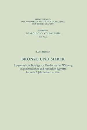 Bronze und Silber: Papyrologische Beiträge zur Geschichte der Währung im ptolemäischen und römischen Ägypten bis zum 2. Jahrhundert n. Chr. de Klaus Maresch