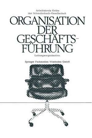 Die Organisation der Geschäftsführung: Leitungsorganisation de Arbeitskreis Dr. Krähe der Schmalenbach-Gesellschaft