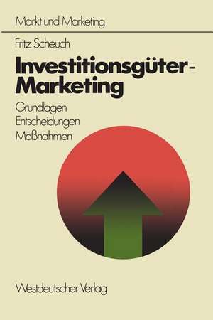 Investitionsgüter-Marketing: Grundlagen — Entscheidungen — Ma?nahmen de Fritz Scheuch