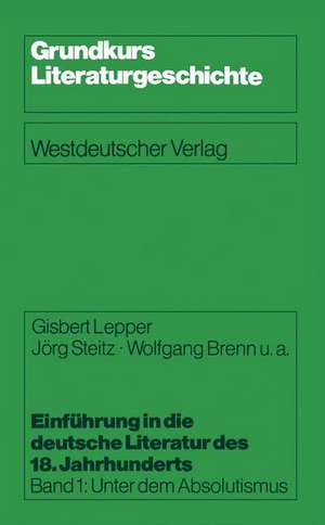 Einführung in die deutsche Literatur des 18. Jahrhunderts: Band 1: Unter dem Absolutismus de Gisbert Lepper