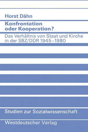 Konfrontation oder Kooperation?: Das Verhältnis von Staat und Kirche in der SBZ/DDR 1945–1980 de Horst Dähn