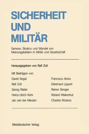 Sicherheit und Militär: Genese, Struktur und Wandel von Meinungsbildern in Militär und Gesellschaft. Ergebnisse und Analyseansätze im internationalen Vergleich de Ralf Zoll