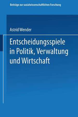 Entscheidungsspiele in Politik, Verwaltung und Wirtschaft de Astrid Wender