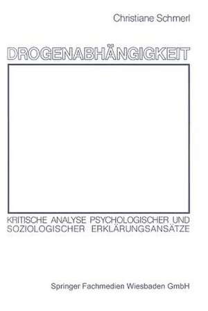 Drogenabhängigkeit: Kritische Analyse psychologischer und soziologischer Erklärungsansätze de Christiane Schmerl