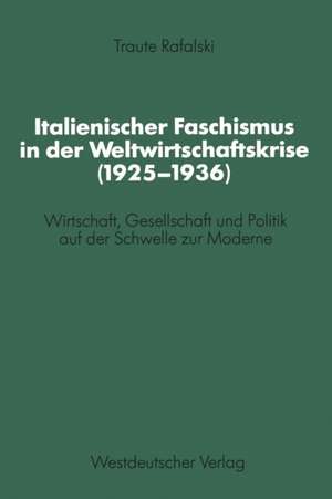 Italienischer Faschismus in der Weltwirtschaftskrise (1925–1936): Wirtschaft, Gesellschaft und Politik auf der Schwelle zur Moderne de Traute Rafalski