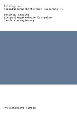 Die parlamentarische Kontrolle der Bundesregierung de Peter M. Stadler