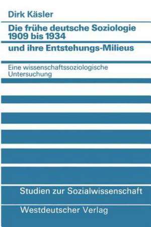 Die frühe deutsche Soziologie 1909 bis 1934 und ihre Entstehungs-Milieus: Eine wissenschaftssoziologische Untersuchung de Dirk Kaesler