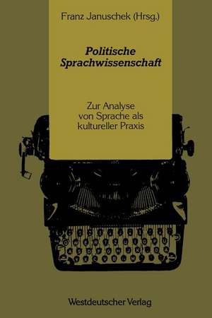 Politische Sprachwissenschaft: Zur Analyse von Sprache als kultureller Praxis de Franz Januschek