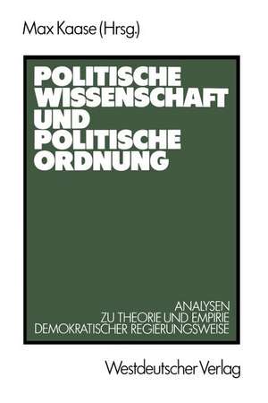 Politische Wissenschaft und politische Ordnung: Analysen zu Theorie und Empirie demokratischer Regierungsweise de Max Kaase