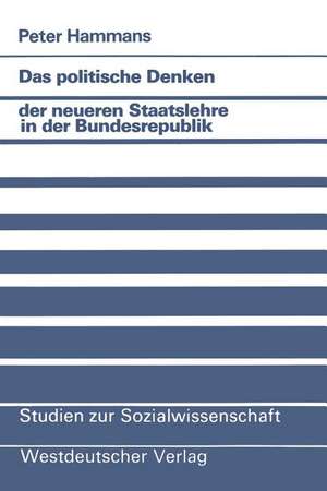 Das politische Denken der neueren Staatslehre in der Bundesrepublik: Eine Studie zum politischen Konservatismus juristischer Gesellschaftstheorie de Peter Hammans