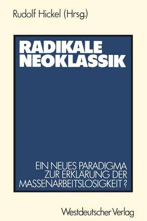 Radikale Neoklassik: Ein neues Paradigma zur Erklärung der Massenarbeitslosigkeit ? — Die Vogt-Kontroverse de Rudolf Hickel