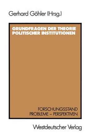 Grundfragen der Theorie politischer Institutionen: Forschungsstand - Probleme - Perspektiven de Gerhard Göhler