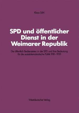 SPD und öffentlicher Dienst in der Weimarer Republik: Die öffentlich Bediensteten in der SPD und ihre Bedeutung für die sozialdemokratische Politik 1918–1933 de Klaus Sühl