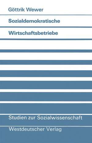 Sozialdemokratische Wirtschaftsbetriebe: Eine politikwissenschaftliche Untersuchung von partei-eigenen Unternehmen in der Bundesrepublik Deutschland de Göttrik Wewer