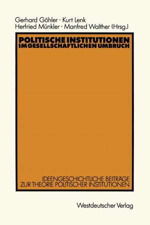 Politische Institutionen im gesellschaftlichen Umbruch: Ideengeschichtliche Beiträge zur Theorie politischer Institutionen de Gerhard Göhler