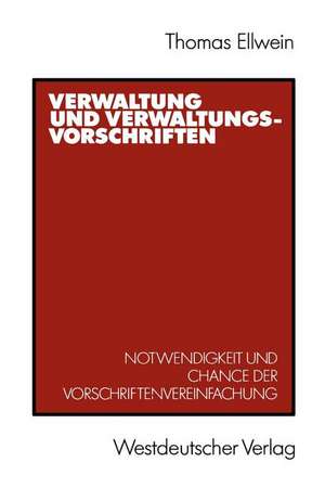 Verwaltung und Verwaltungsvorschriften: Notwendigkeit und Chance der Vorschriftenvereinfachung de Thomas Ellwein