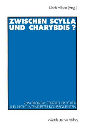 Zwischen Scylla und Charybdis?: Zum Problem staatlicher Politik und nicht-intendierter Konsequenzen de Ulrich Hilpert