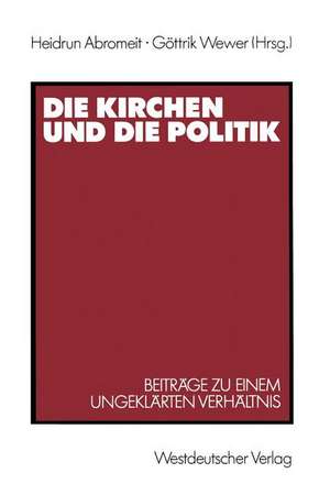 Die Kirchen und die Politik: Beiträge zu einem ungeklärten Verhältnis de Heidrun Abromeit