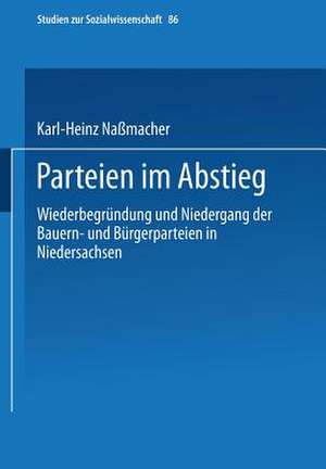 Parteien im Abstieg: Wiederbegründung und Niedergang der Bauern- und Bürgerparteien in Niedersachsen de Karl-Heinz Naßmacher