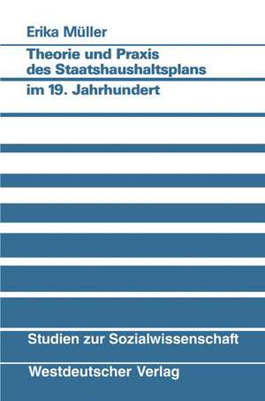 Theorie und Praxis des Staatshaushaltsplans im 19. Jahrhundert: Am Beispiel von Preußen, Bayern, Sachsen und Württemberg de Erika Müller