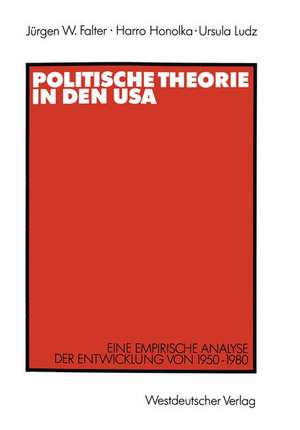 Politische Theorie in den USA: Eine empirische Analyse der Entwicklung von 1950–1980 de Jürgen W. Falter