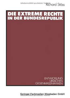 Die extreme Rechte in der Bundesrepublik: Entwicklung — Ursachen — Gegenmaβnahmen de Richard Stöss