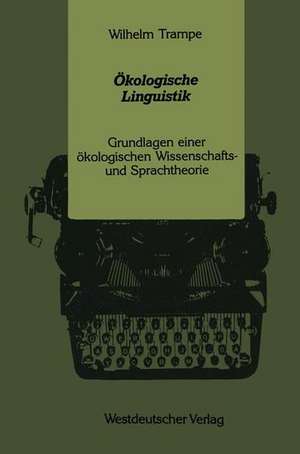 Ökologische Linguistik: Grundlagen einer ökologischen Wissenschafts- und Sprachtheorie de Wilhelm Trampe