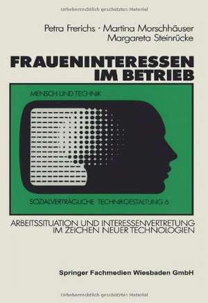 Fraueninteressen im Betrieb: Arbeitssituation und Interessenvertretung von Arbeiterinnen und weiblichen Angestellten im Zeichen neuer Technologien de Petra Frerichs