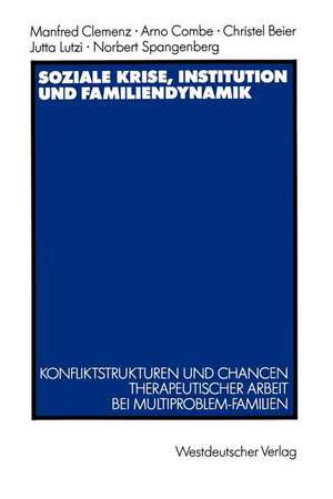 Soziale Krise, Institution und Familiendynamik: Konfliktstrukturen und Chancen therapeutischer Arbeit bei Multiproblem-Familien de Manfred Clemenz