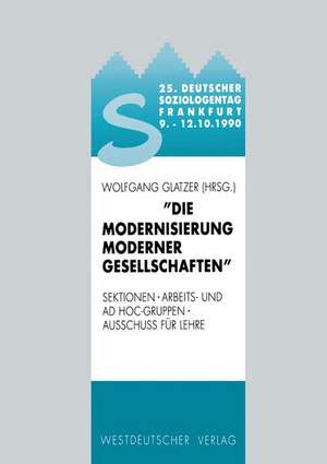 25. Deutscher Soziologentag 1990. Die Modernisierung moderner Gesellschaften: Sektionen, Arbeits- und Ad hoc-Gruppen, Ausschuß für Lehre de Wolfgang Glatzer