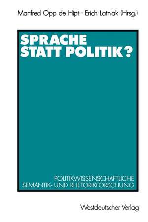 Sprache statt Politik?: Politikwissenschaftliche Semantik- und Rhetorikforschung de Manfred Opp de Hipt