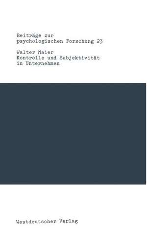 Kontrolle und Subjektivität in Unternehmen: Eine organisationspsychologische Untersuchung de Walter Maier