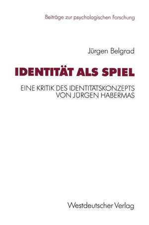 Identität als Spiel: Eine Kritik des Identitätskonzepts von Jürgen Habermas de Jürgen Belgrad