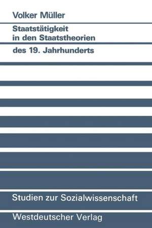 Staatstätigkeit in den Staatstheorien des 19. Jahrhunderts de Volker Müller