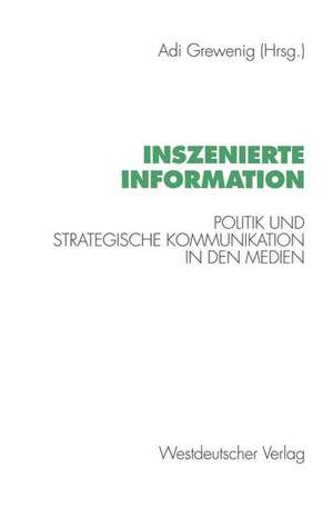 Inszenierte Information: Politik und strategische Kommunikation in den Medien de Adi Grewenig