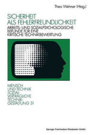 Sicherheit als Fehlerfreundlichkeit: Arbeits- und sozialpsychologische Befunde für eine kritische Technikbewertung de Theo Wehner